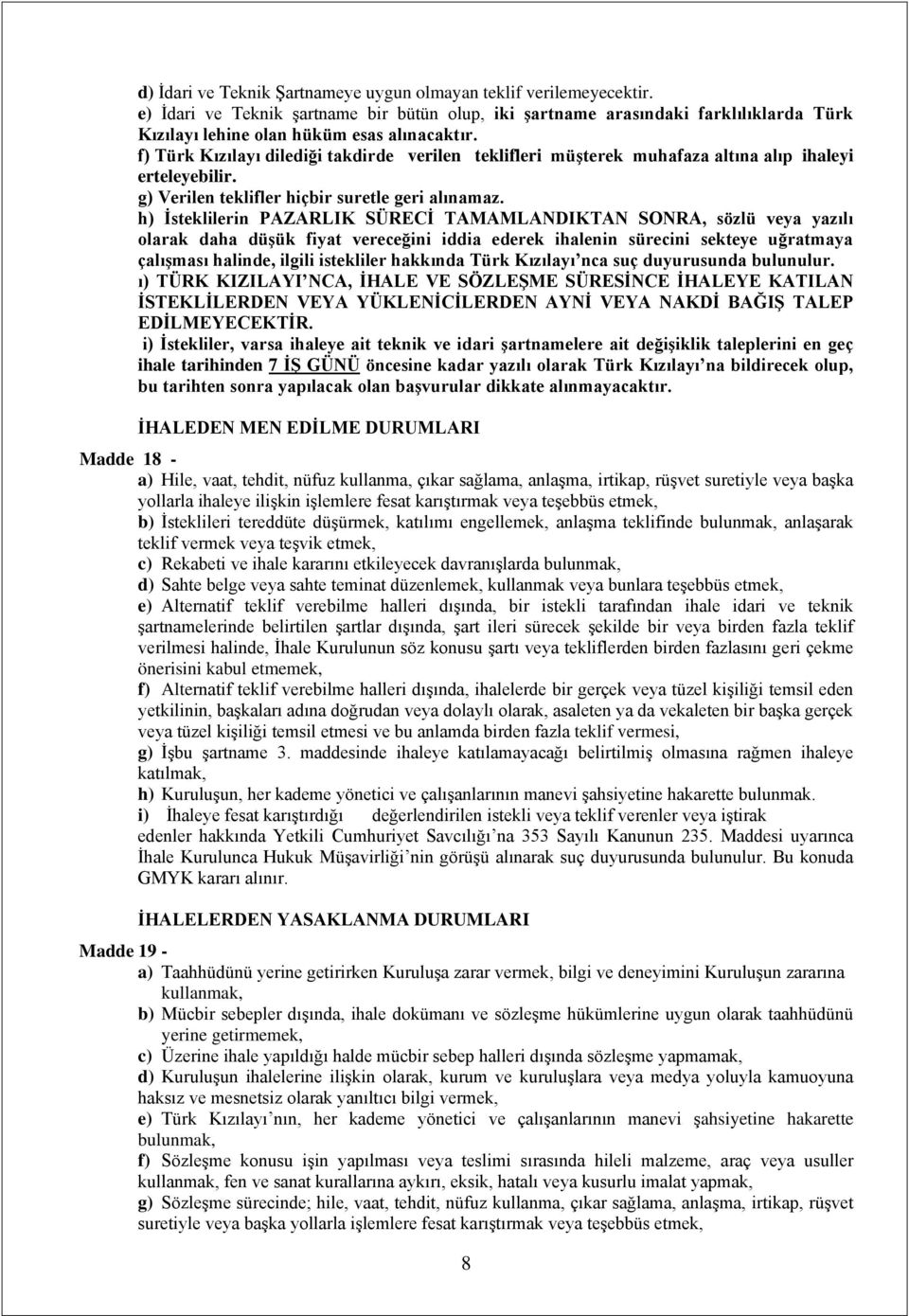 f) Türk Kızılayı dilediği takdirde verilen teklifleri müşterek muhafaza altına alıp ihaleyi erteleyebilir. g) Verilen teklifler hiçbir suretle geri alınamaz.