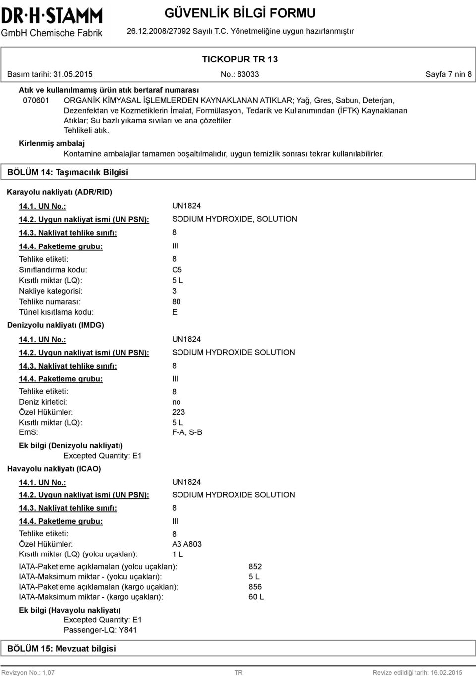 Kirlenmiş ambalaj Kontamine ambalajlar tamamen boşaltılmalıdır, uygun temizlik sonrası tekrar kullanılabilirler. BÖLÜM 14: Taşımacılık Bilgisi Karayolu nakliyatı (ADR/RID) 14.1. UN No.: UN124