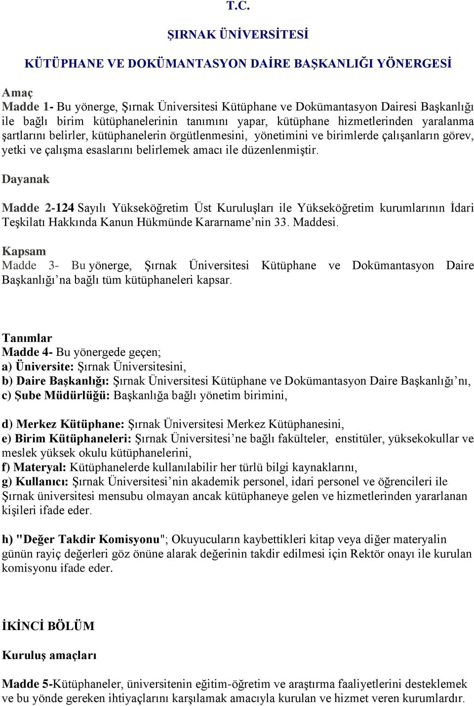 belirlemek amacı ile düzenlenmiştir. Dayanak Madde 2-124 Sayılı Yükseköğretim Üst Kuruluşları ile Yükseköğretim kurumlarının İdari Teşkilatı Hakkında Kanun Hükmünde Kararname nin 33. Maddesi.