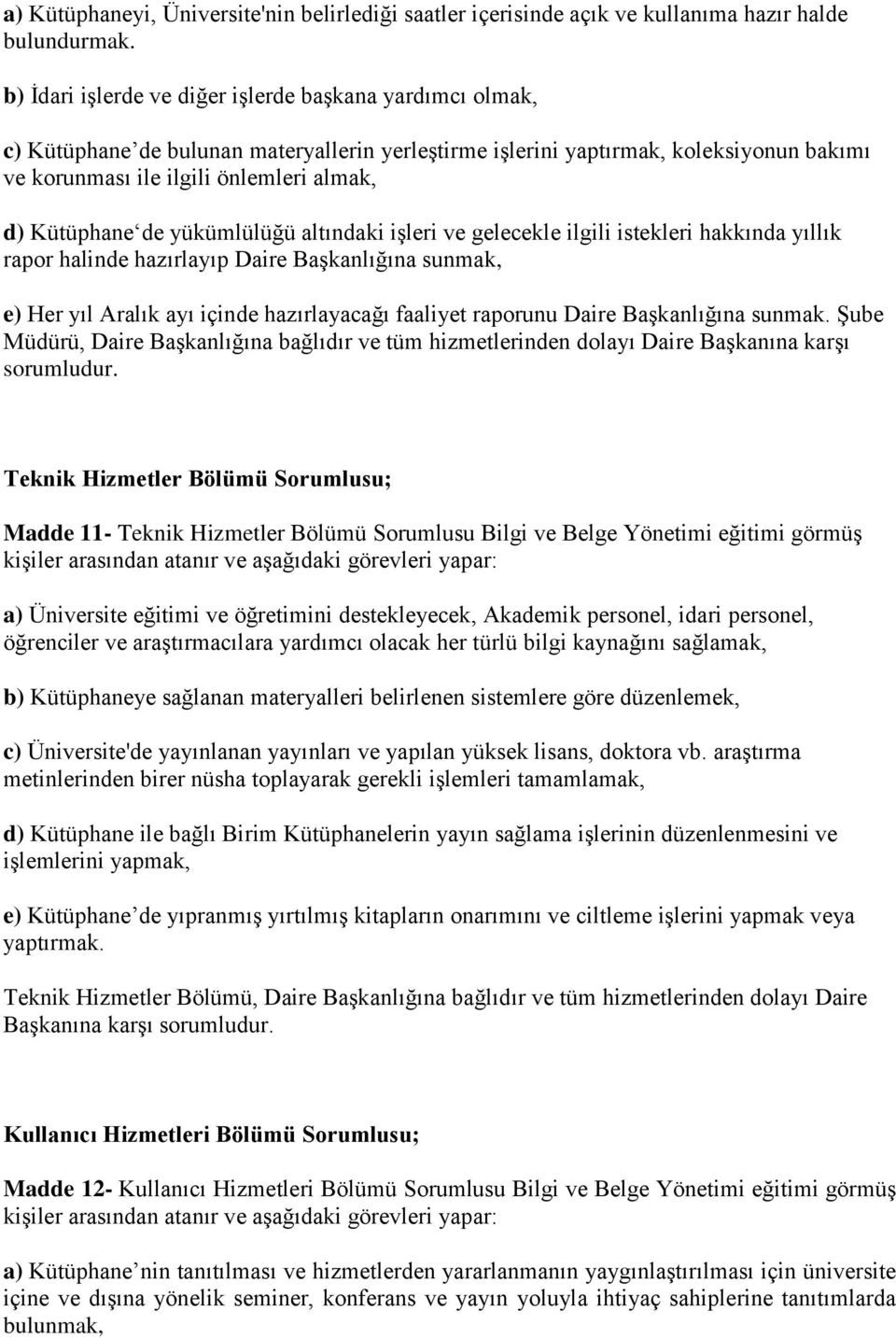 Kütüphane de yükümlülüğü altındaki işleri ve gelecekle ilgili istekleri hakkında yıllık rapor halinde hazırlayıp Daire Başkanlığına sunmak, e) Her yıl Aralık ayı içinde hazırlayacağı faaliyet