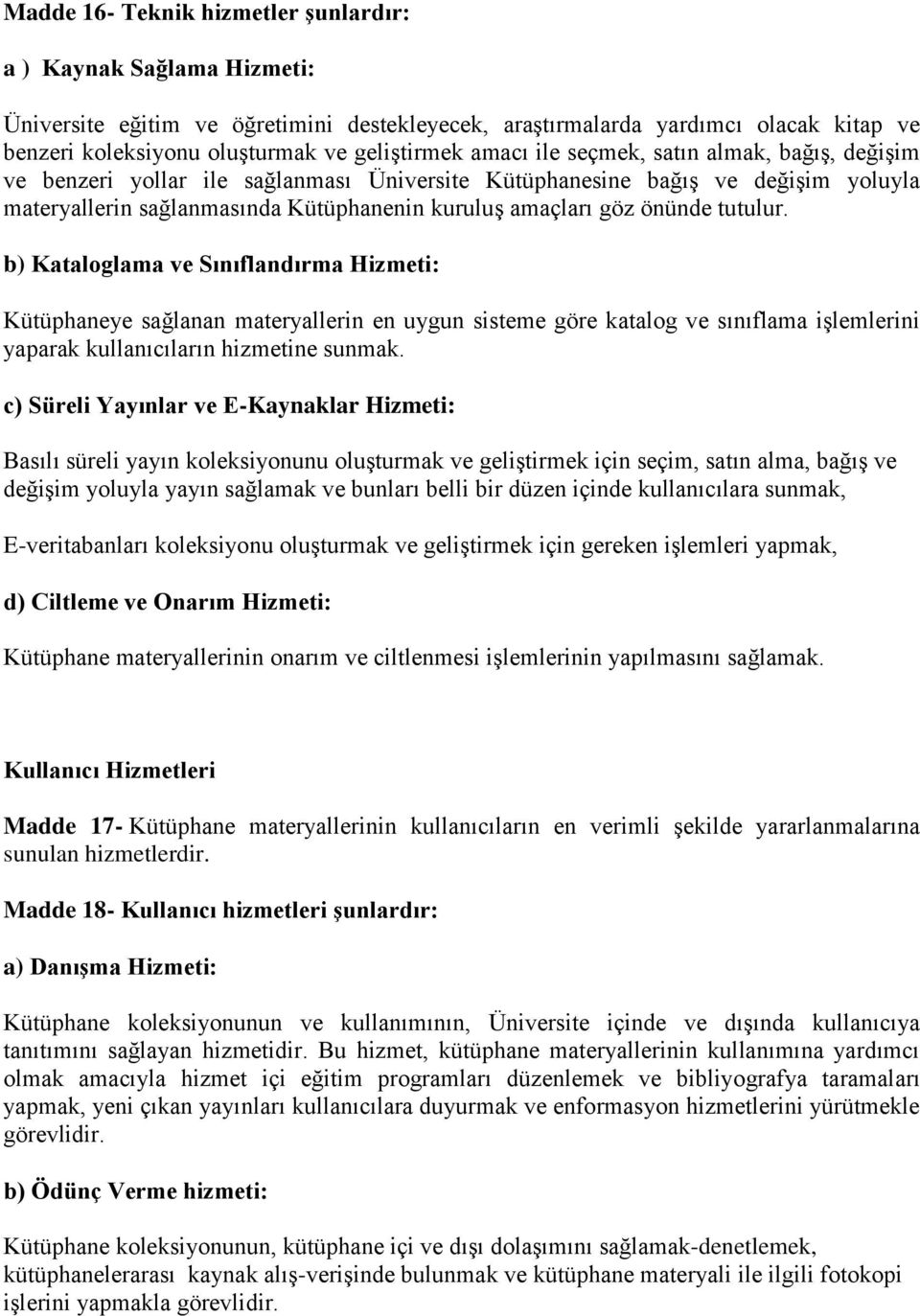 tutulur. b) Kataloglama ve Sınıflandırma Hizmeti: Kütüphaneye sağlanan materyallerin en uygun sisteme göre katalog ve sınıflama işlemlerini yaparak kullanıcıların hizmetine sunmak.