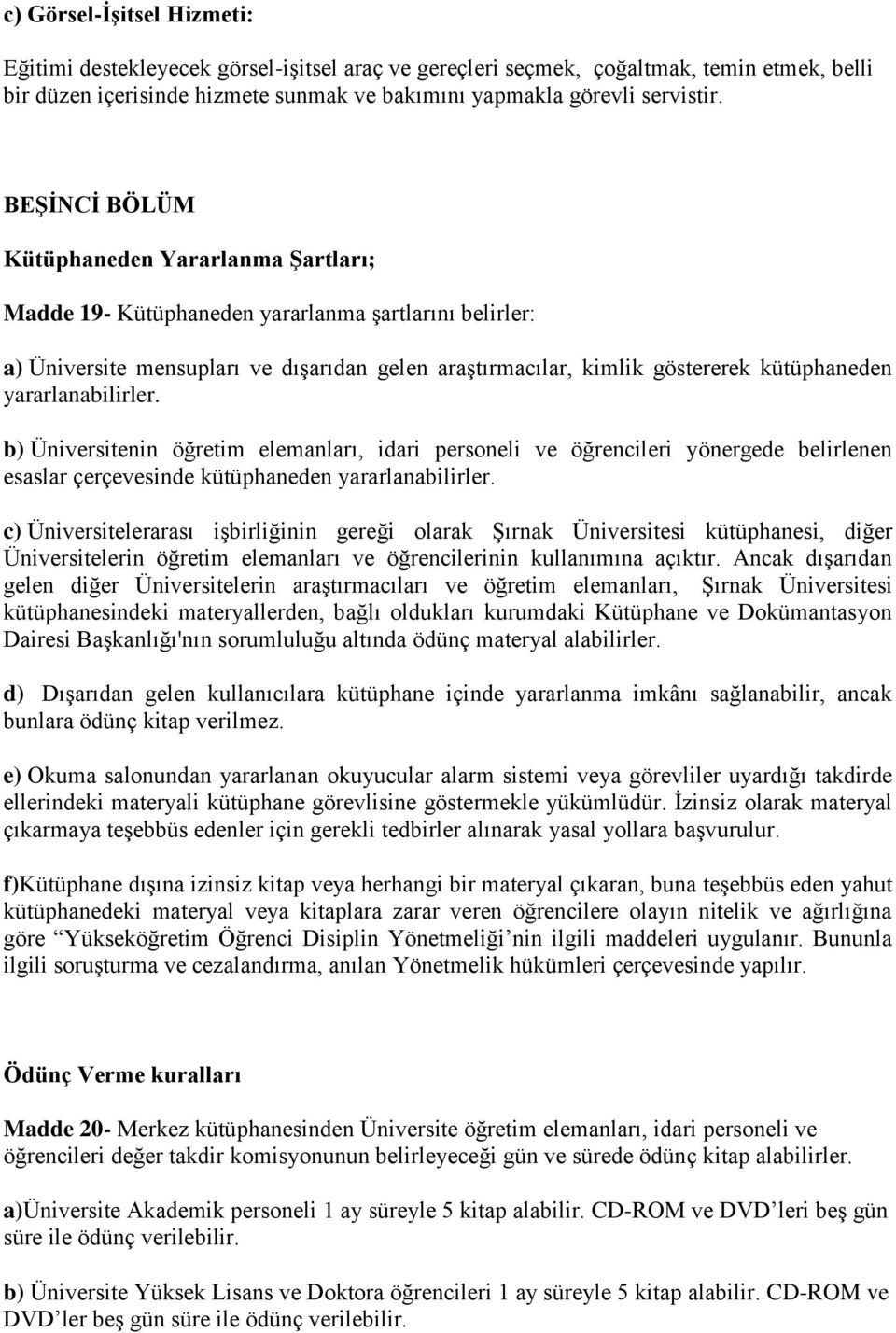 yararlanabilirler. b) Üniversitenin öğretim elemanları, idari personeli ve öğrencileri yönergede belirlenen esaslar çerçevesinde kütüphaneden yararlanabilirler.