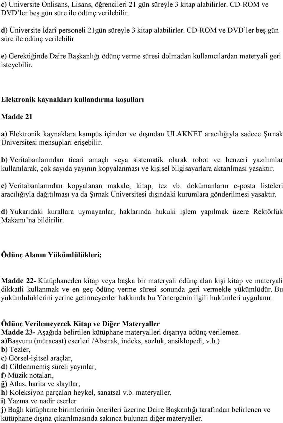 Elektronik kaynakları kullandırma koģulları Madde 21 a) Elektronik kaynaklara kampüs içinden ve dışından ULAKNET aracılığıyla sadece Şırnak Üniversitesi mensupları erişebilir.