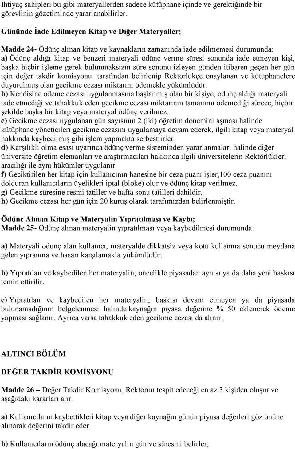 sonunda iade etmeyen kişi, başka hiçbir işleme gerek bulunmaksızın süre sonunu izleyen günden itibaren geçen her gün için değer takdir komisyonu tarafından belirlenip Rektörlükçe onaylanan ve