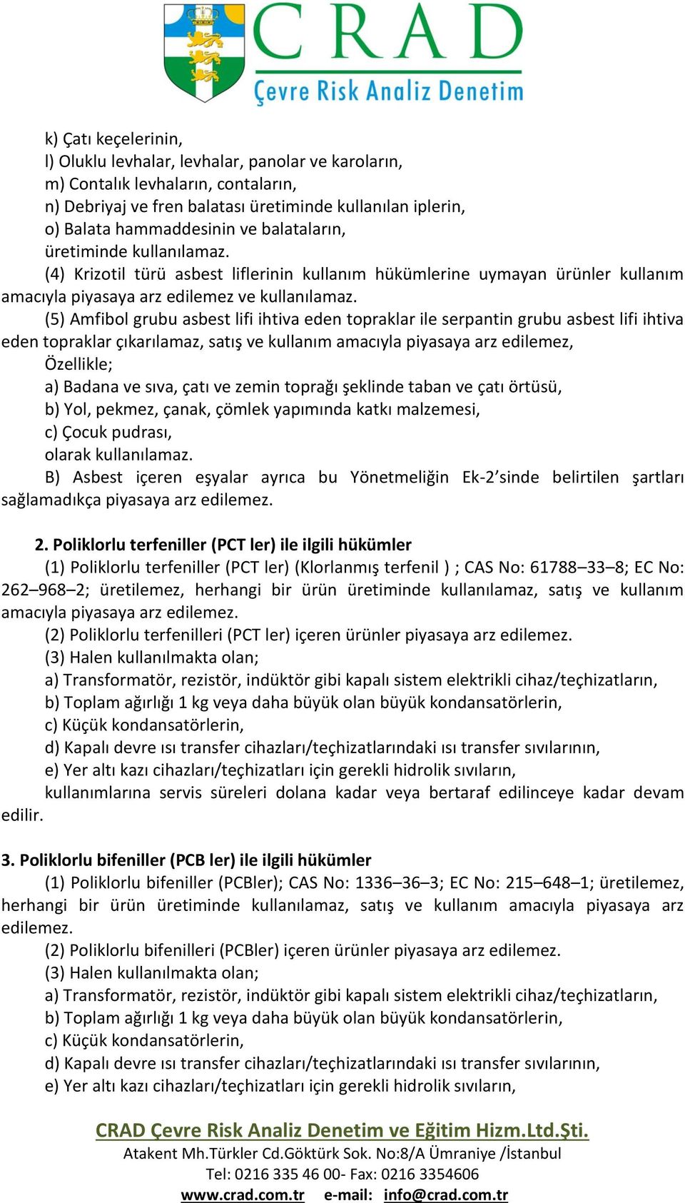 (5) Amfibol grubu asbest lifi ihtiva eden topraklar ile serpantin grubu asbest lifi ihtiva eden topraklar çıkarılamaz, satış ve kullanım amacıyla piyasaya arz edilemez, Özellikle; a) Badana ve sıva,