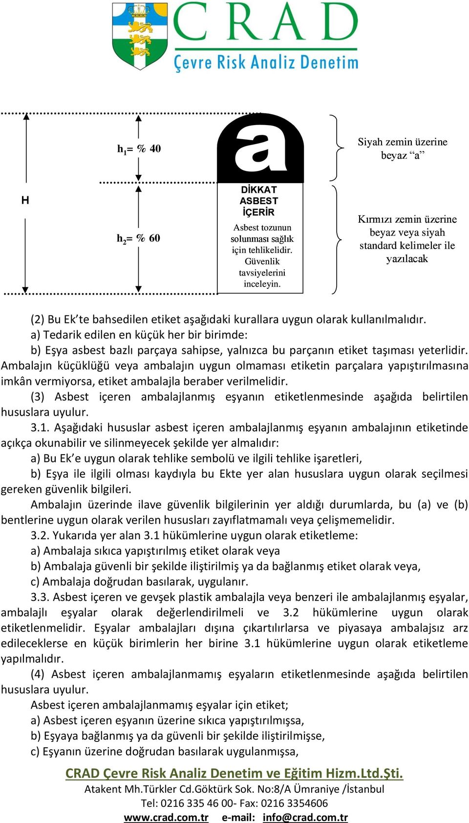 a) Tedarik edilen en küçük her bir birimde: b) Eşya asbest bazlı parçaya sahipse, yalnızca bu parçanın etiket taşıması yeterlidir.