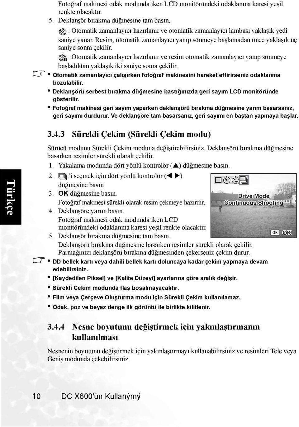 : Otomatik zamanlayıcı hazırlanır ve resim otomatik zamanlayıcı yanıp sönmeye başladıktan yaklaşık iki saniye sonra çekilir.