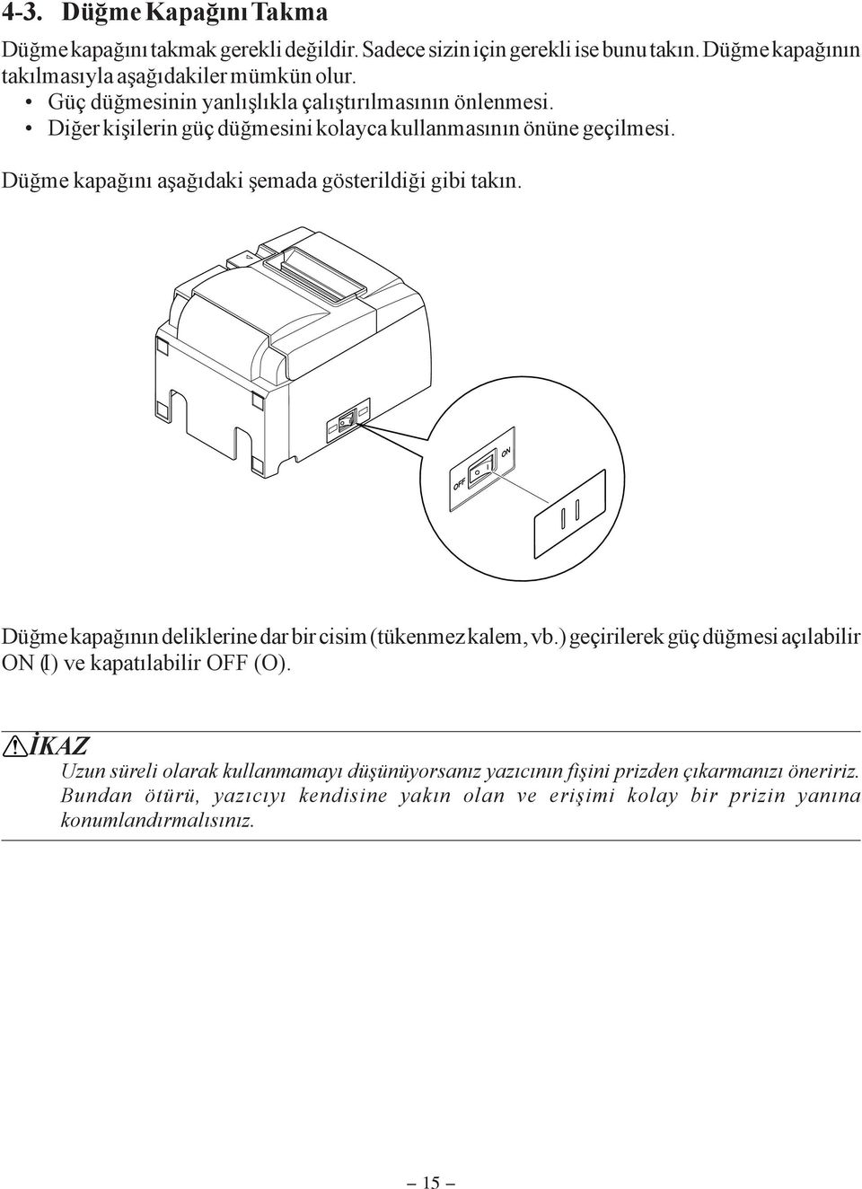 Düðme kapaðýný aþaðýdaki þemada gösterildiði gibi takýn. Düðme kapaðýnýn deliklerine dar bir cisim (tükenmez kalem, vb.