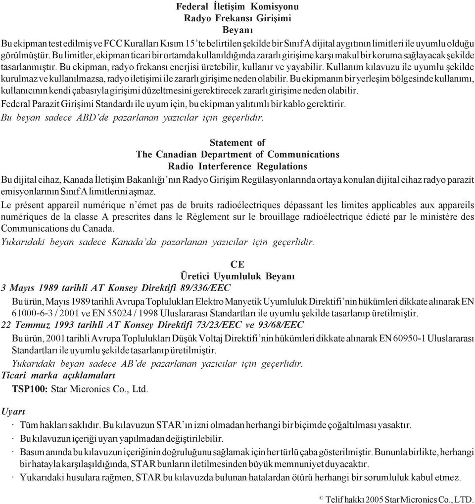 Bu ekipman, radyo frekansý enerjisi üretebilir, kullanýr ve yayabilir. Kullaným kýlavuzu ile uyumlu þekilde kurulmaz ve kullanýlmazsa, radyo iletiþimi ile zararlý giriþime neden olabilir.