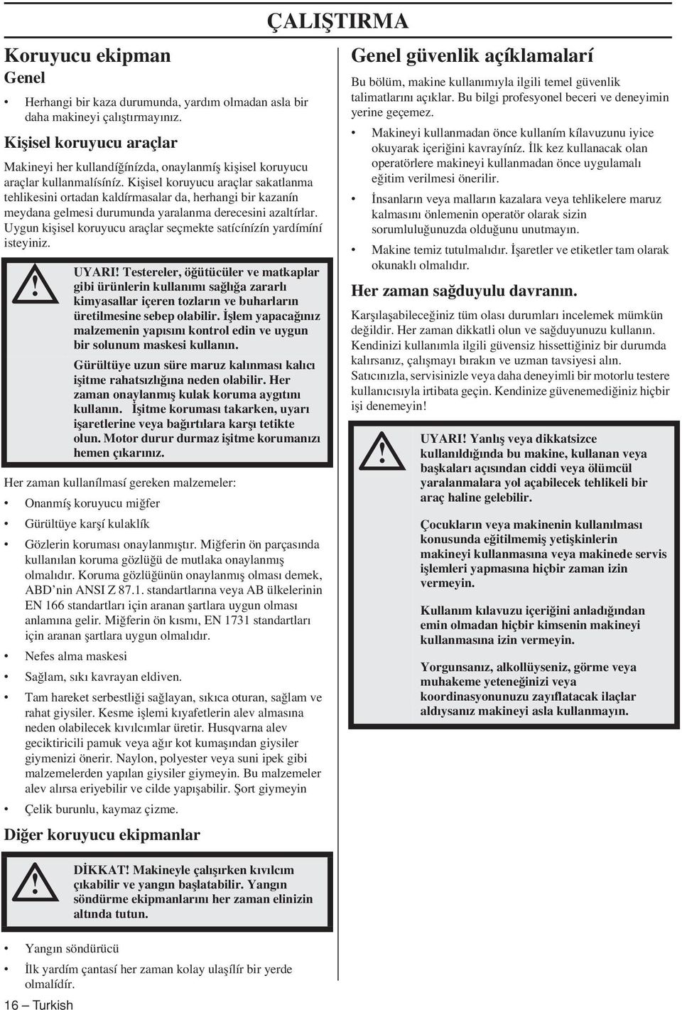 Kiflisel koruyucu araçlar sakatlanma tehlikesini ortadan kaldírmasalar da, herhangi bir kazanín meydana gelmesi durumunda yaralanma derecesini azaltírlar.