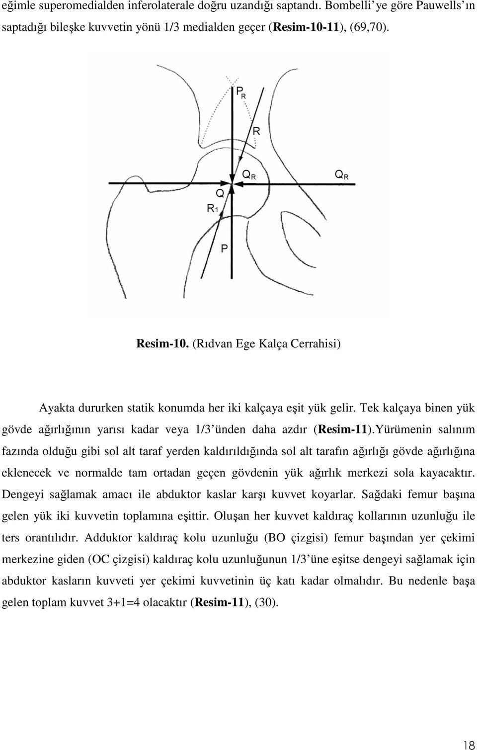 Yürümenin salınım fazında olduğu gibi sol alt taraf yerden kaldırıldığında sol alt tarafın ağırlığı gövde ağırlığına eklenecek ve normalde tam ortadan geçen gövdenin yük ağırlık merkezi sola