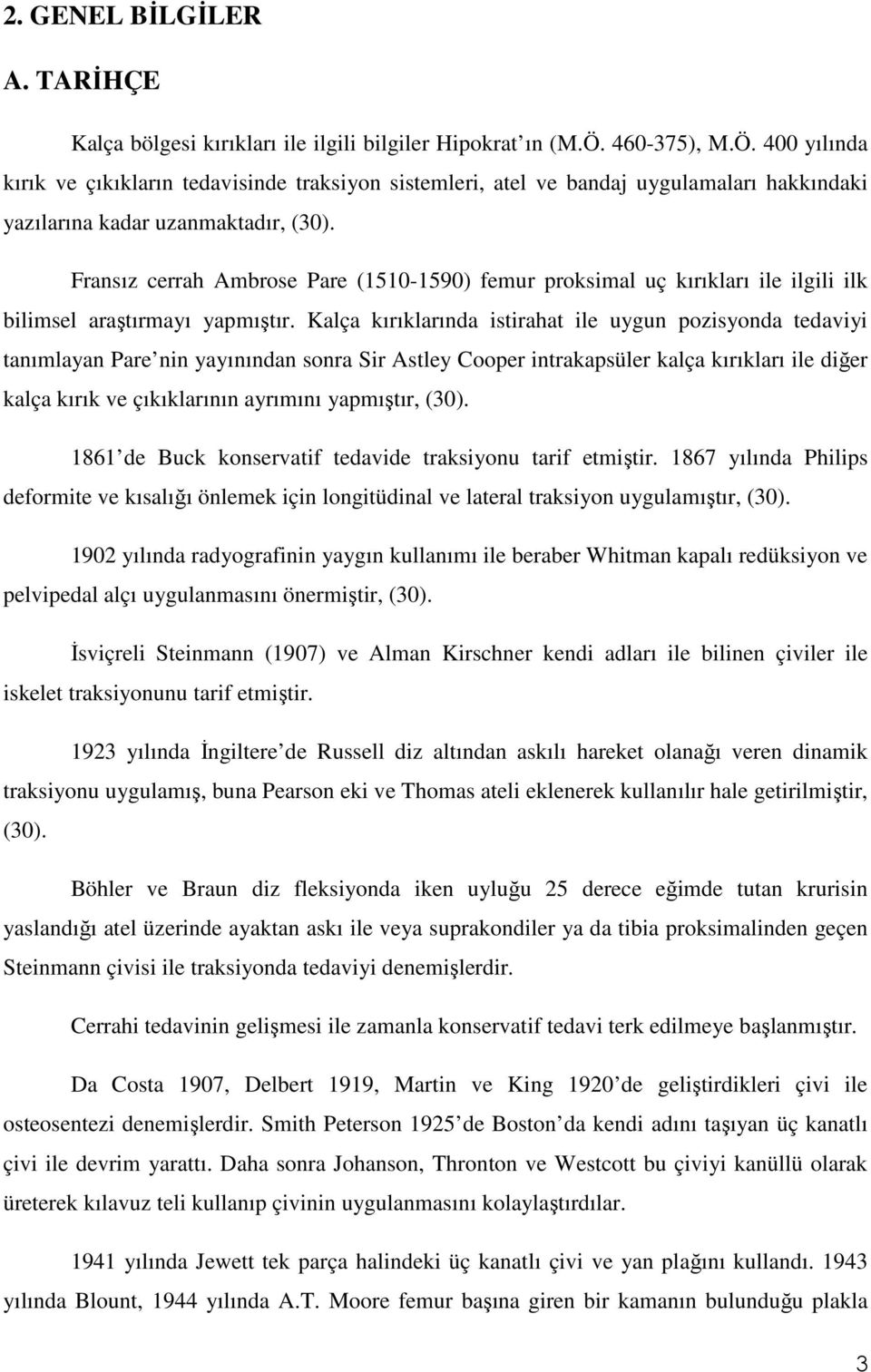 Fransız cerrah Ambrose Pare (1510-1590) femur proksimal uç kırıkları ile ilgili ilk bilimsel araştırmayı yapmıştır.