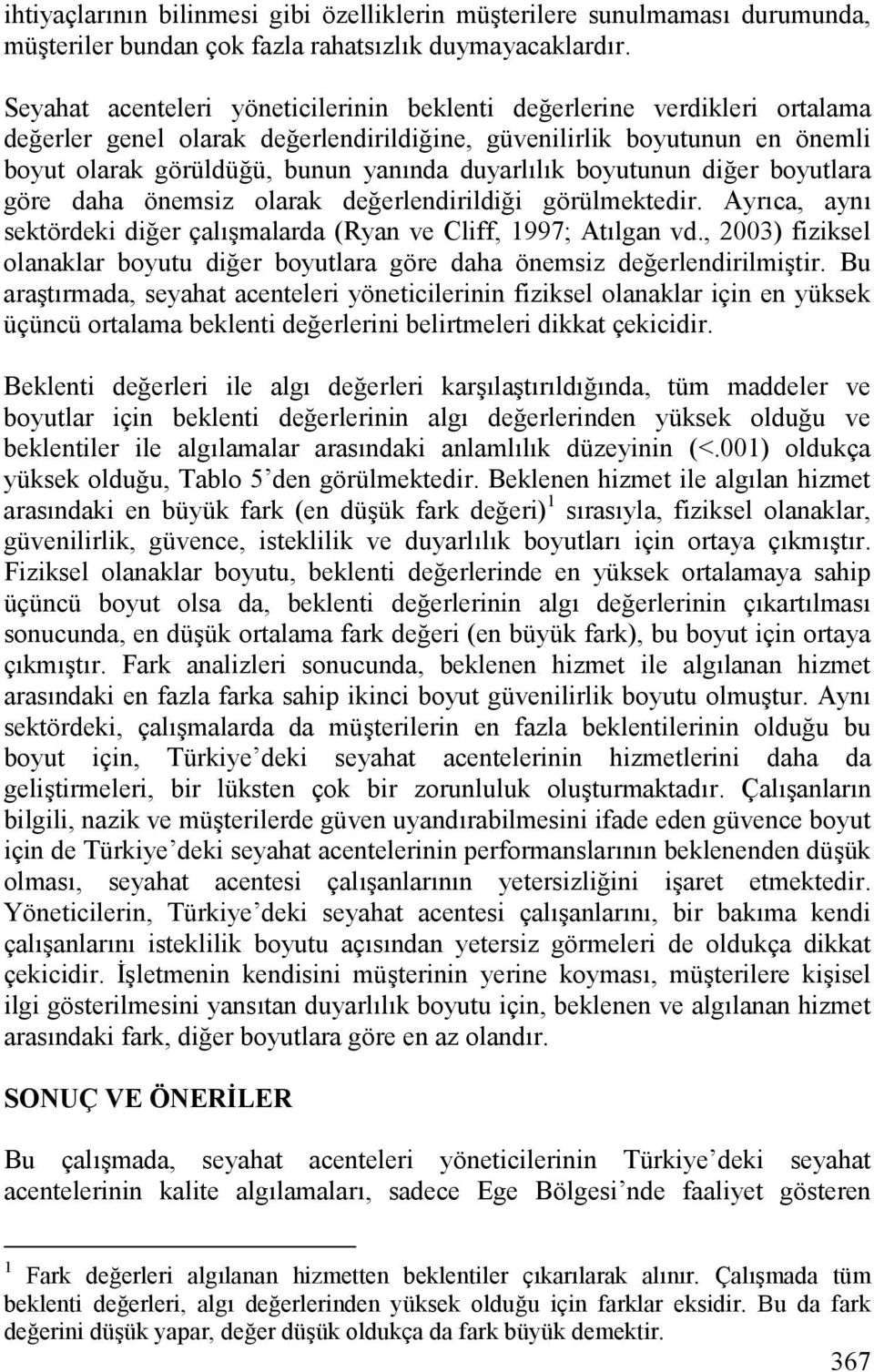 boyutunun di,er boyutlara göre daha önemsiz olarak de,erlendirildi,i görülmektedir. Ayrca, ayn sektördeki di,er çal%malarda (Ryan ve Cliff, 1997; Atlgan vd.