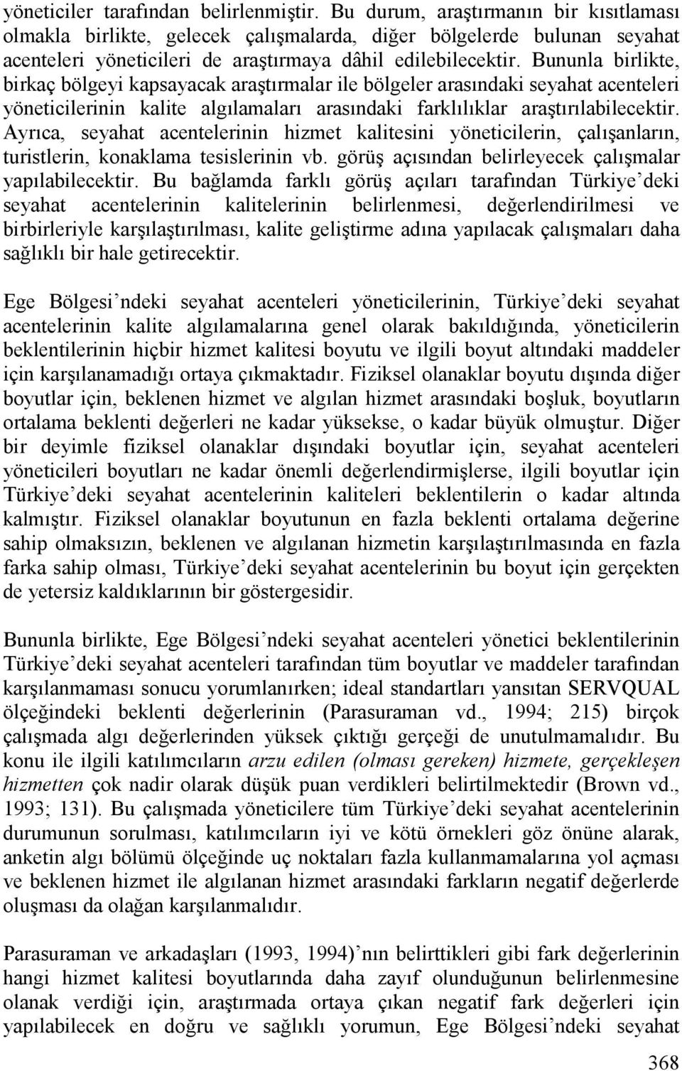 Bununla birlikte, birkaç bölgeyi kapsayacak ara%trmalar ile bölgeler arasndaki seyahat acenteleri yöneticilerinin kalite alglamalar arasndaki farkllklar ara%trlabilecektir.