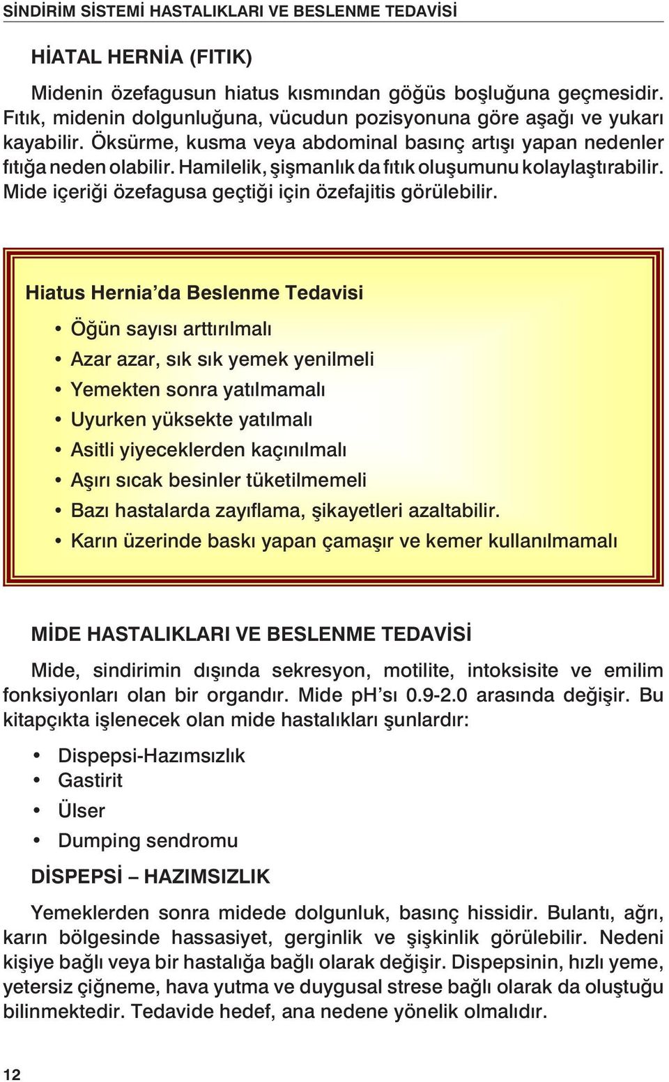 Hiatus Hernia da Beslenme Tedavisi Öğün sayısı arttırılmalı Azar azar, sık sık yemek yenilmeli Yemekten sonra yatılmamalı Uyurken yüksekte yatılmalı Asitli yiyeceklerden kaçınılmalı Aşırı sıcak