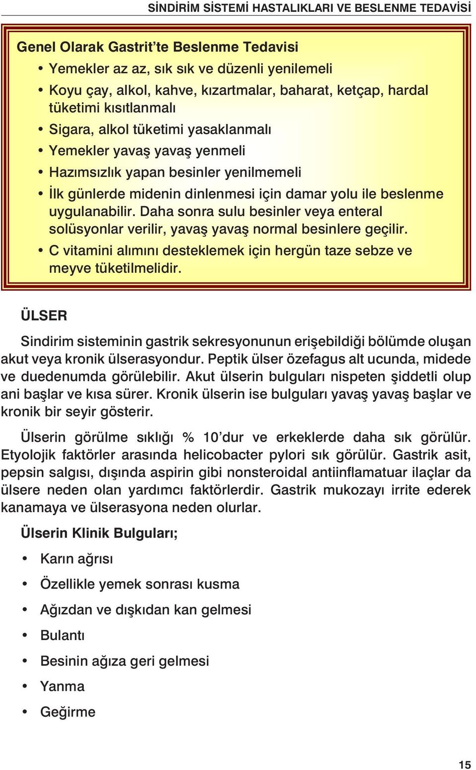 Daha sonra sulu besinler veya enteral solüsyonlar verilir, yavaş yavaş normal besinlere geçilir. C vitamini alımını desteklemek için hergün taze sebze ve meyve tüketilmelidir.