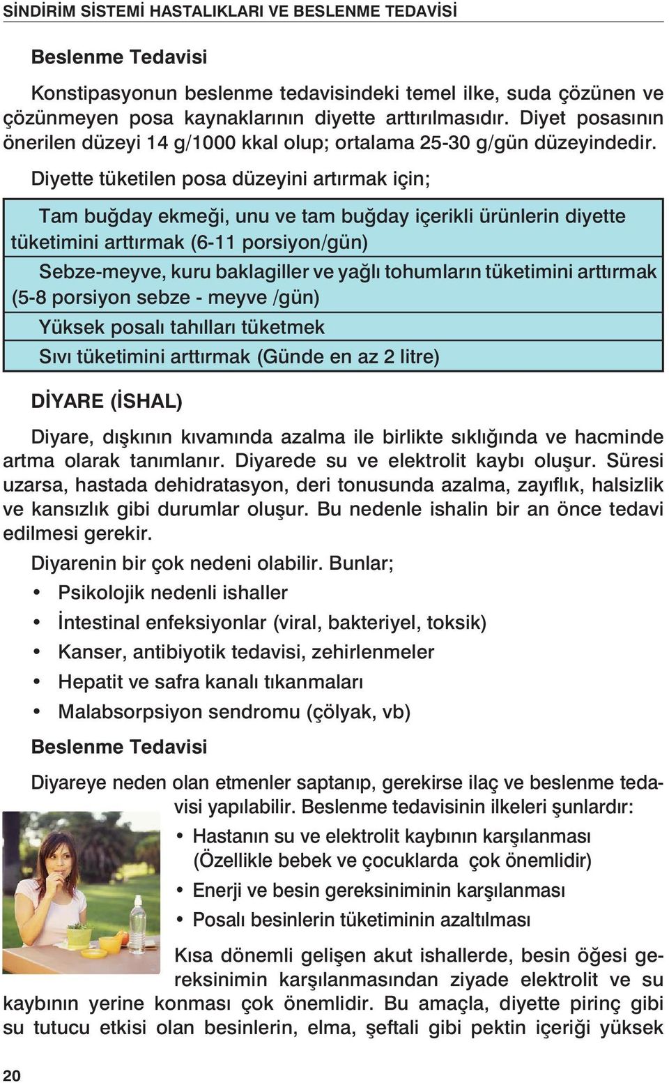 Diyette tüketilen posa düzeyini artırmak için; Tam buğday ekmeği, unu ve tam buğday içerikli ürünlerin diyette tüketimini arttırmak (6-11 porsiyon/gün) Sebze-meyve, kuru baklagiller ve yağlı