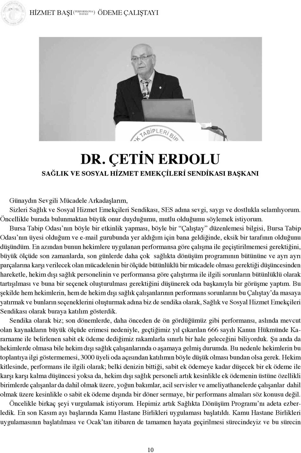 Bursa Tabip Odası nın böyle bir etkinlik yapması, böyle bir Çalıştay düzenlemesi bilgisi, Bursa Tabip Odası nın üyesi olduğum ve e-mail gurubunda yer aldığım için bana geldiğinde, eksik bir tarafının