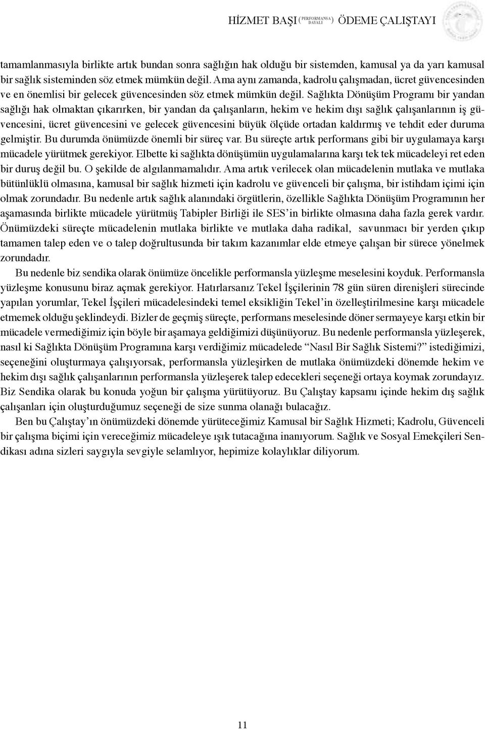 Sağlıkta Dönüşüm Programı bir yandan sağlığı hak olmaktan çıkarırken, bir yandan da çalışanların, hekim ve hekim dışı sağlık çalışanlarının iş güvencesini, ücret güvencesini ve gelecek güvencesini