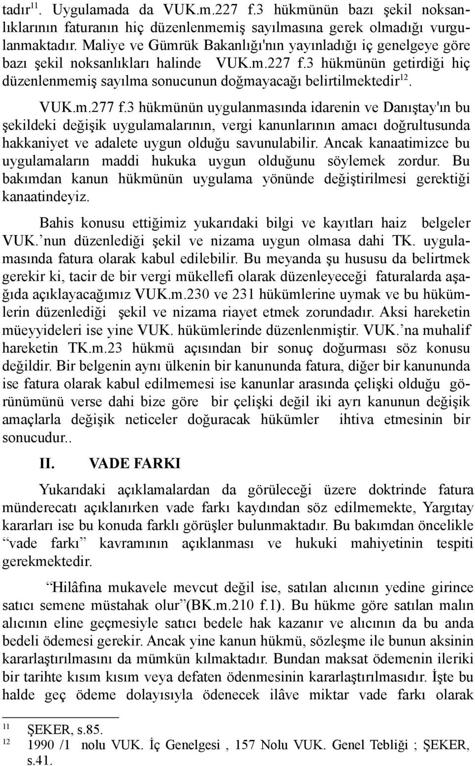 3 hükmünün uygulanmasında idarenin ve Danıştay'ın bu şekildeki değişik uygulamalarının, vergi kanunlarının amacı doğrultusunda hakkaniyet ve adalete uygun olduğu savunulabilir.