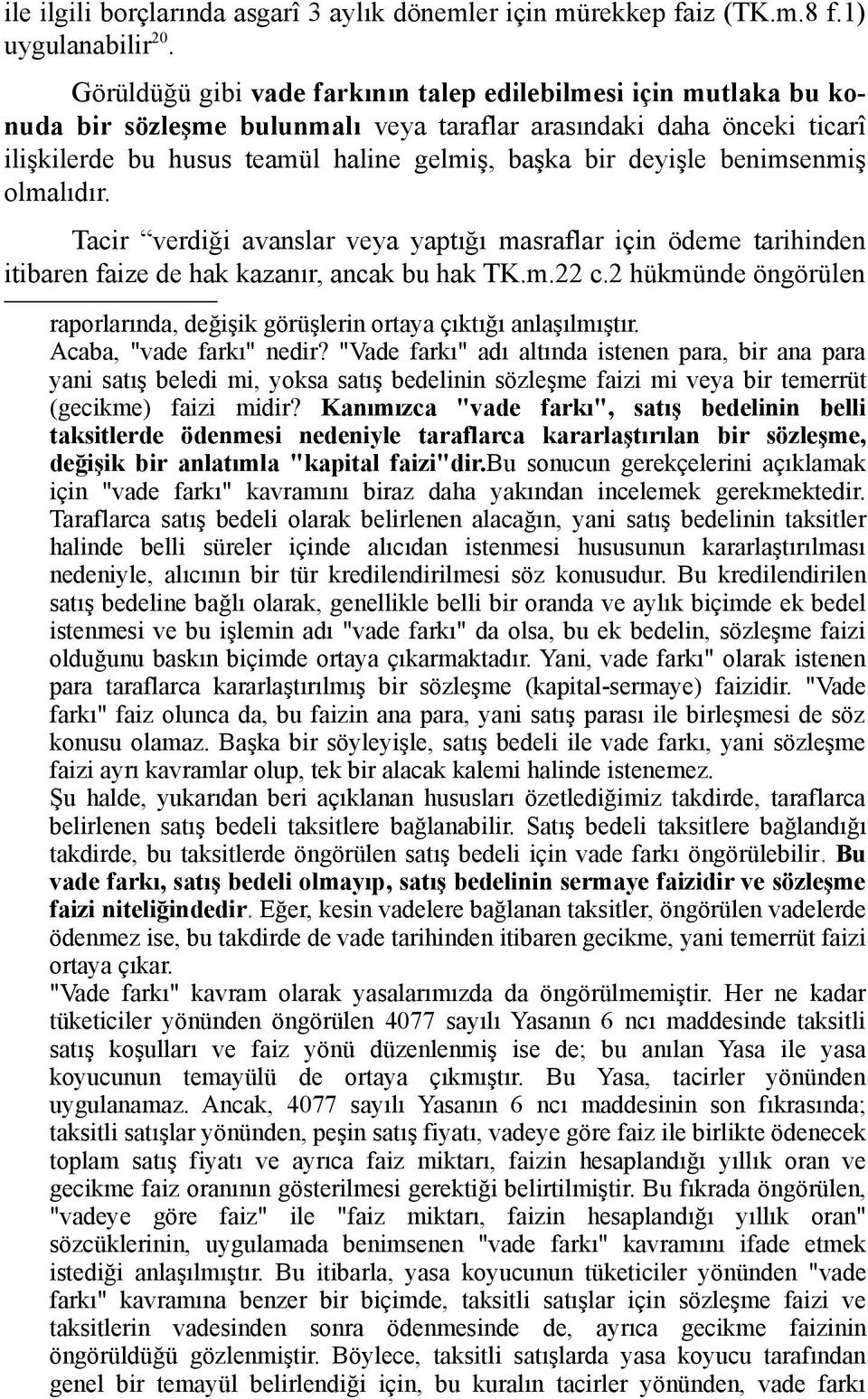 benimsenmiş olmalıdır. Tacir verdiği avanslar veya yaptığı masraflar için ödeme tarihinden itibaren faize de hak kazanır, ancak bu hak TK.m.22 c.