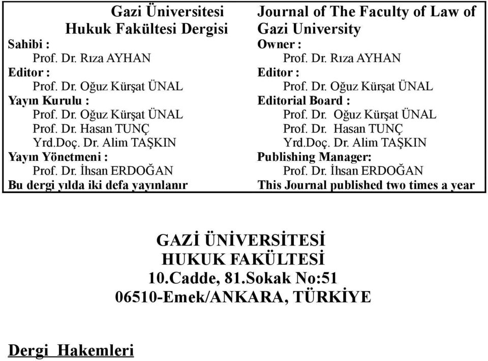 Dr. Oğuz Kürşat ÜNAL Editorial Board : Prof. Dr. Oğuz Kürşat ÜNAL Prof. Dr. Hasan TUNÇ Yrd.Doç. Dr. Alim TAŞKIN Publishing Manager: Prof. Dr. İhsan ERDOĞAN This Journal published two times a year GAZİ ÜNİVERSİTESİ HUKUK FAKÜLTESİ 10.