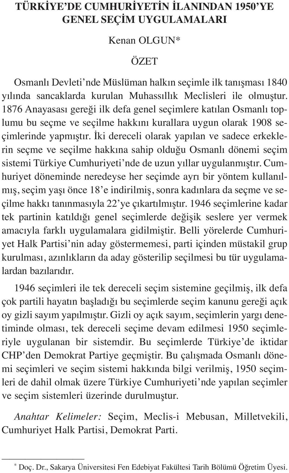 İki dereceli olarak yapılan ve sadece erkeklerin seçme ve seçilme hakkına sahip olduğu Osmanlı dönemi seçim sistemi Türkiye Cumhuriyeti nde de uzun yıllar uygulanmıştır.