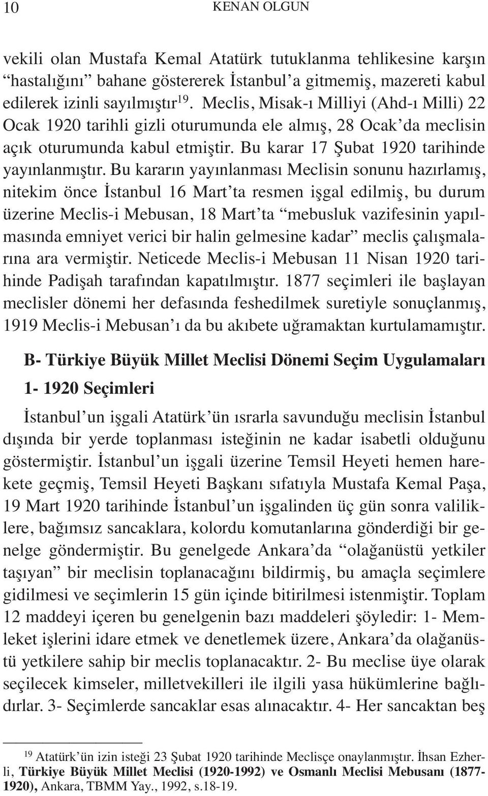 Bu kararın yayınlanması Meclisin sonunu hazırlamış, nitekim önce İstanbul 16 Mart ta resmen işgal edilmiş, bu durum üzerine Meclis-i Mebusan, 18 Mart ta mebusluk vazifesinin yapılmasında emniyet