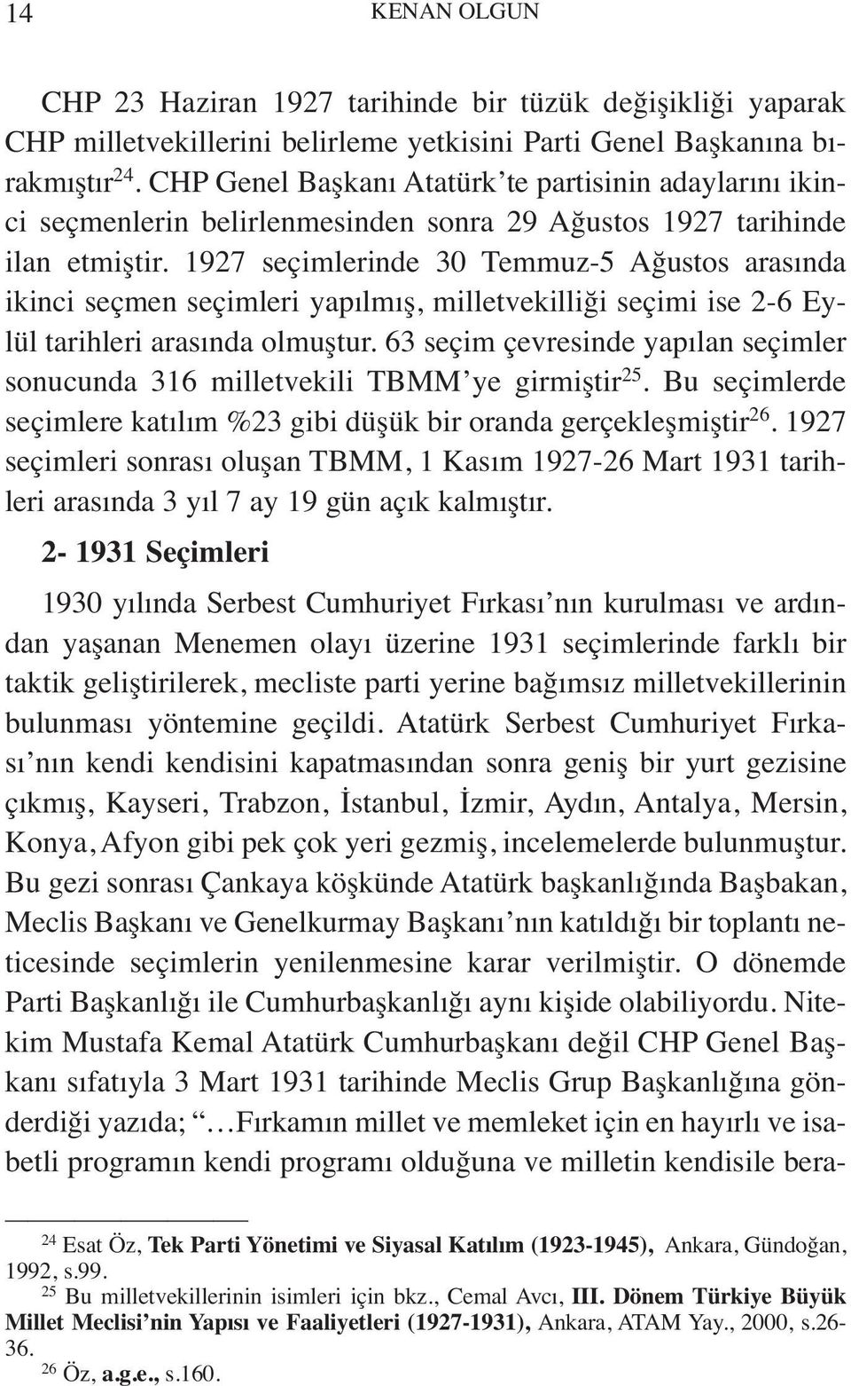 1927 seçimlerinde 30 Temmuz-5 Ağustos arasında ikinci seçmen seçimleri yapılmış, milletvekilliği seçimi ise 2-6 Eylül tarihleri arasında olmuştur.