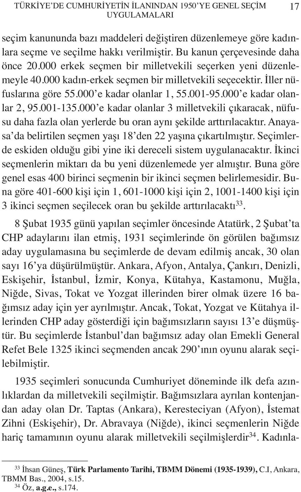 000 e kadar olanlar 1, 55.001-95.000 e kadar olanlar 2, 95.001-135.000 e kadar olanlar 3 milletvekili çıkaracak, nüfusu daha fazla olan yerlerde bu oran aynı şekilde arttırılacaktır.