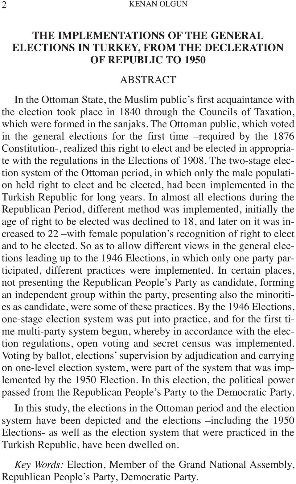 The Ottoman public, which voted in the general elections for the first time required by the 1876 Constitution-, realized this right to elect and be elected in appropriate with the regulations in the