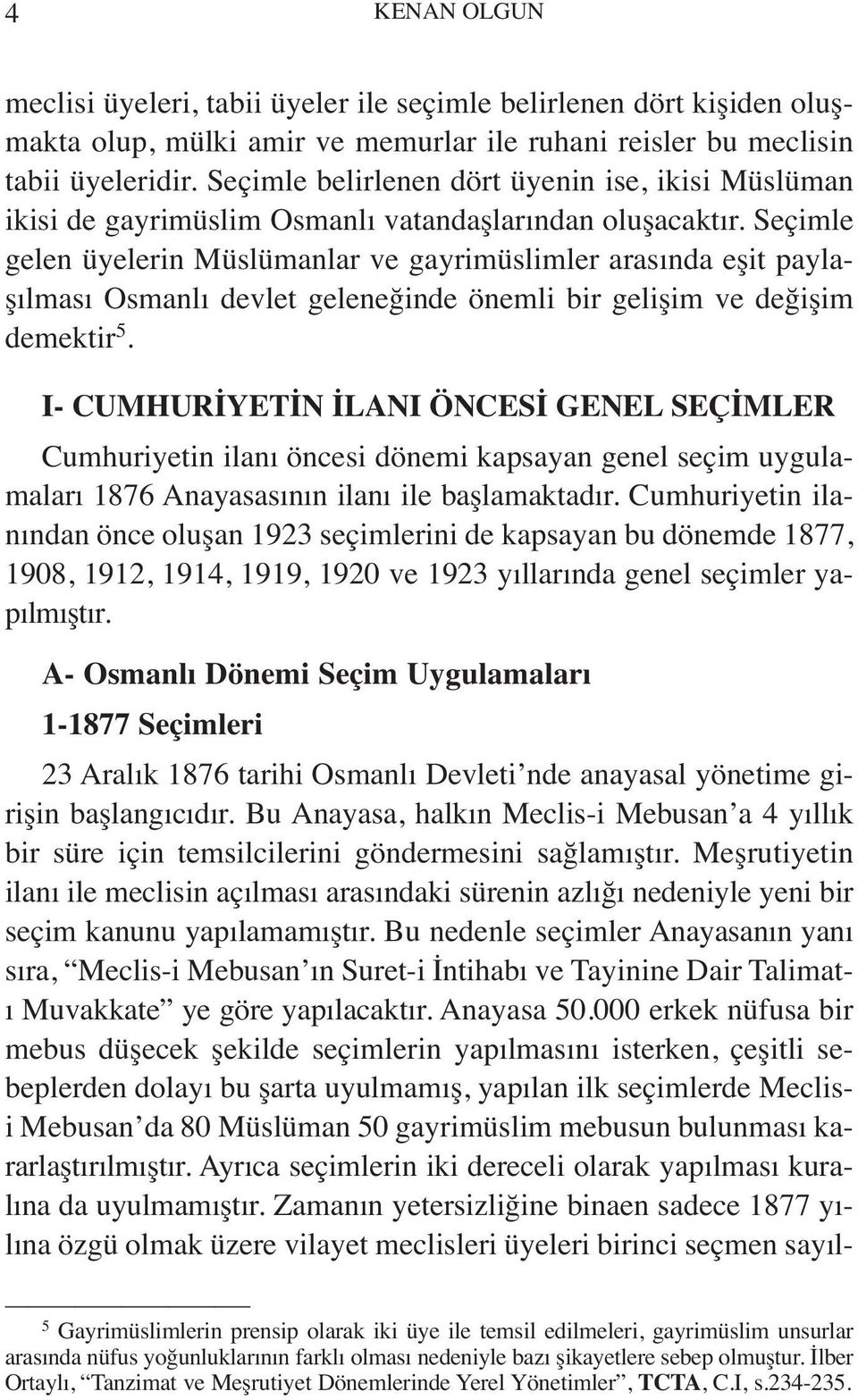 Seçimle gelen üyelerin Müslümanlar ve gayrimüslimler arasında eşit paylaşılması Osmanlı devlet geleneğinde önemli bir gelişim ve değişim demektir 5.