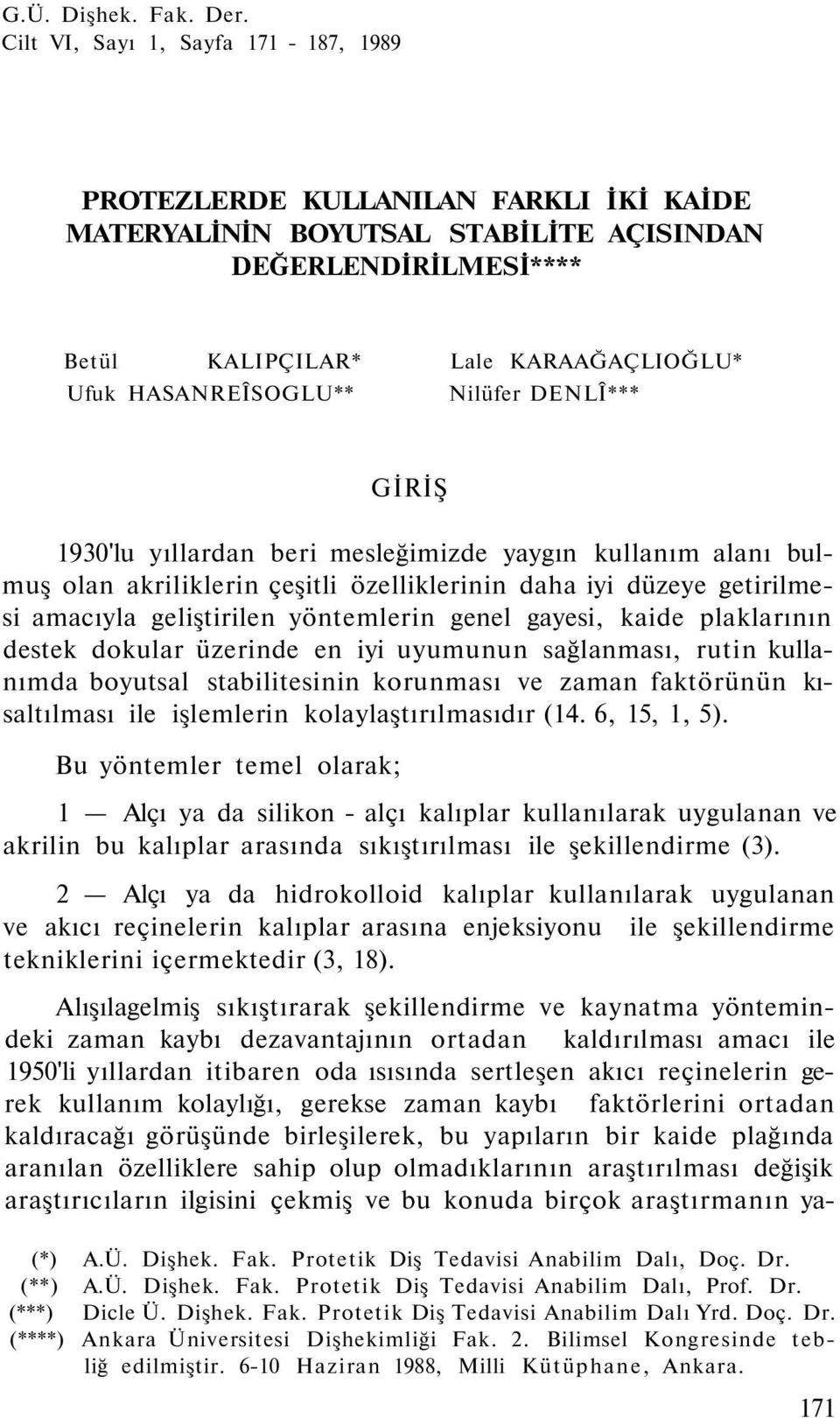 HASANREÎSOGLU** Nilüfer DENLÎ*** GİRİŞ 1930'lu yıllardan beri mesleğimizde yaygın kullanım alanı bulmuş olan akriliklerin çeşitli özelliklerinin daha iyi düzeye getirilmesi amacıyla geliştirilen