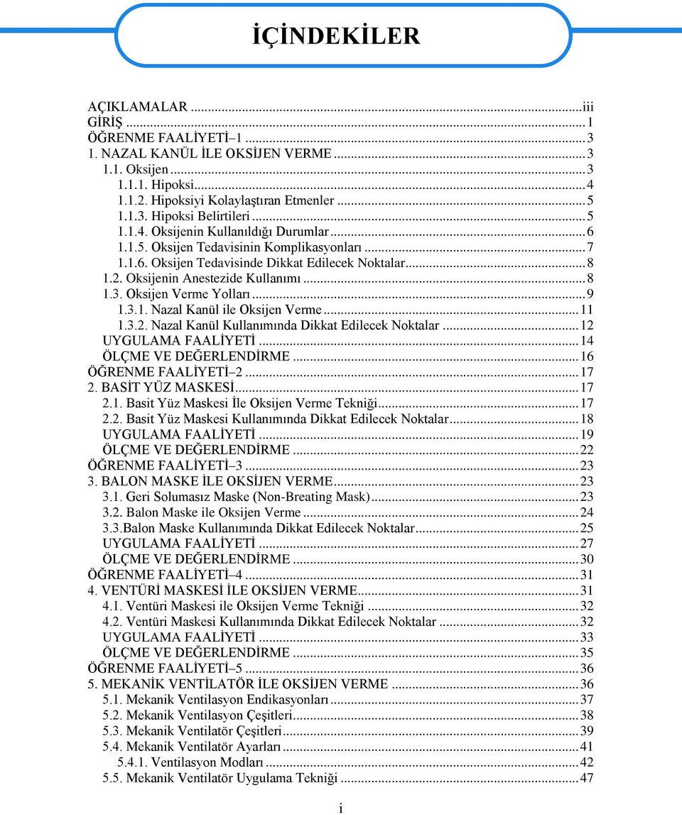 Oksijen Verme Yolları... 9 1.3.1. Nazal Kanül ile Oksijen Verme... 11 1.3.2. Nazal Kanül Kullanımında Dikkat Edilecek Noktalar... 12 UYGULAMA FAALĠYETĠ... 14 ÖLÇME VE DEĞERLENDĠRME.