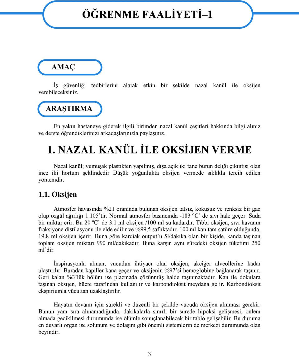 NAZAL KANÜL ĠLE OKSĠJEN VERME Nazal kanül; yumuģak plastikten yapılmıģ, dıģa açık iki tane burun deliği çıkıntısı olan ince iki hortum Ģeklindedir DüĢük yoğunlukta oksijen vermede sıklıkla tercih