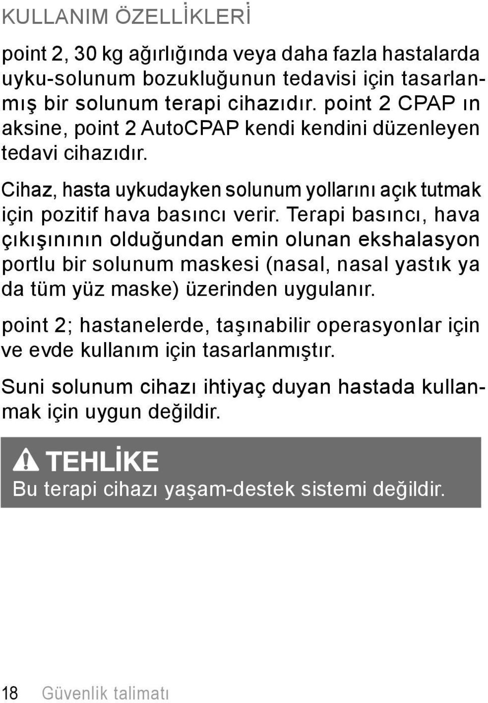 Terapi basıncı, hava çıkışınının olduğundan emin olunan ekshalasyon portlu bir solunum maskesi (nasal, nasal yastık ya da tüm yüz maske) üzerinden uygulanır.