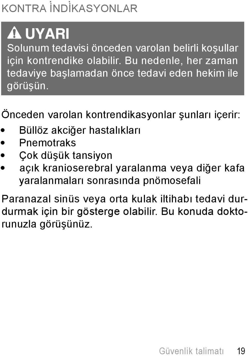 Önceden varolan kontrendikasyonlar şunları içerir: Büllöz akciğer hastalıkları Pnemotraks Çok düşük tansiyon açık