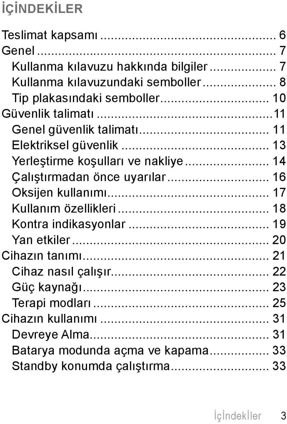 .. 16 Oksijen kullanımı... 17 Kullanım özellikleri... 18 Kontra indikasyonlar... 19 Yan etkiler... 20 Cihazın tanımı... 21 Cihaz nasıl çalışır.