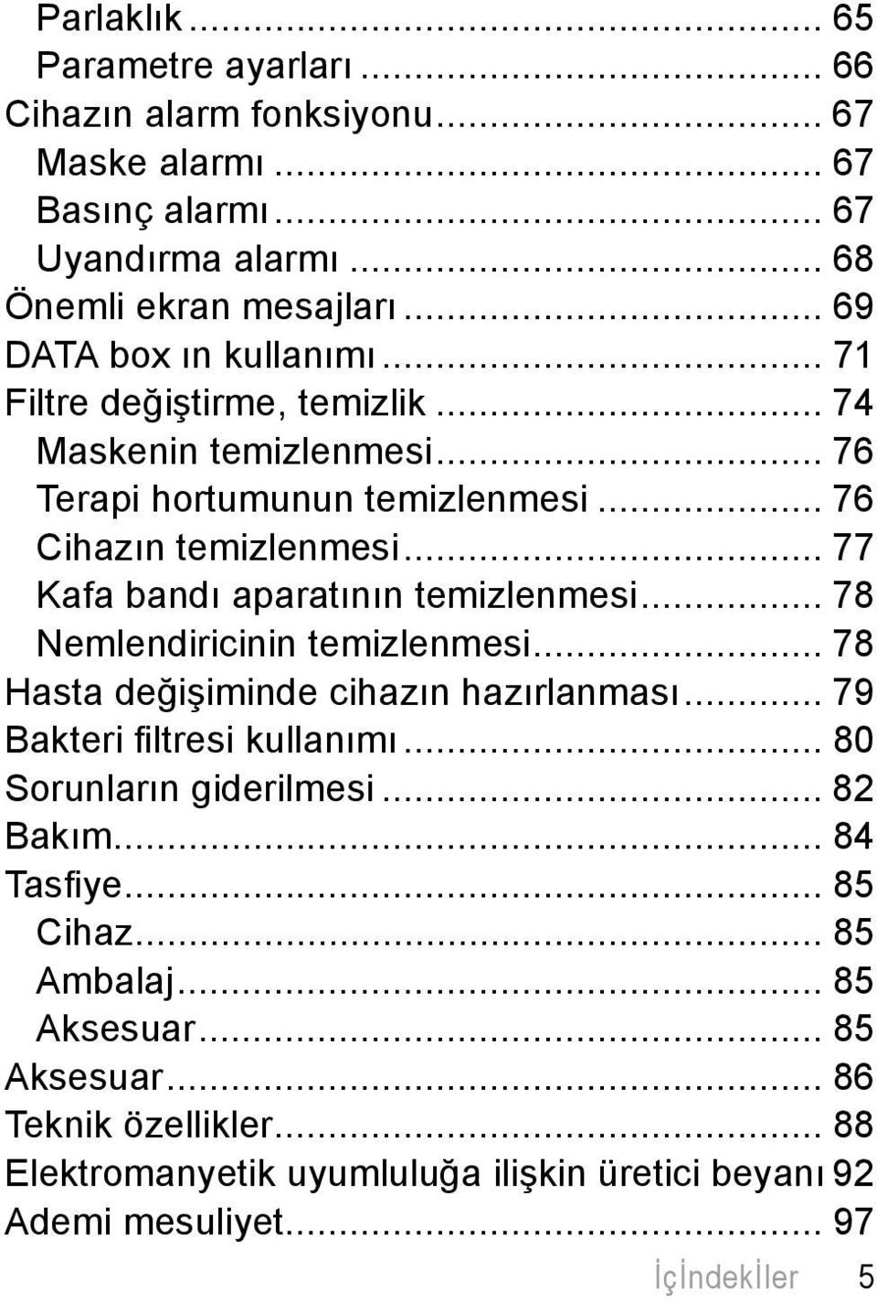 .. 77 Kafa bandı aparatının temizlenmesi... 78 Nemlendiricinin temizlenmesi... 78 Hasta değişiminde cihazın hazırlanması... 79 Bakteri fi ltresi kullanımı.