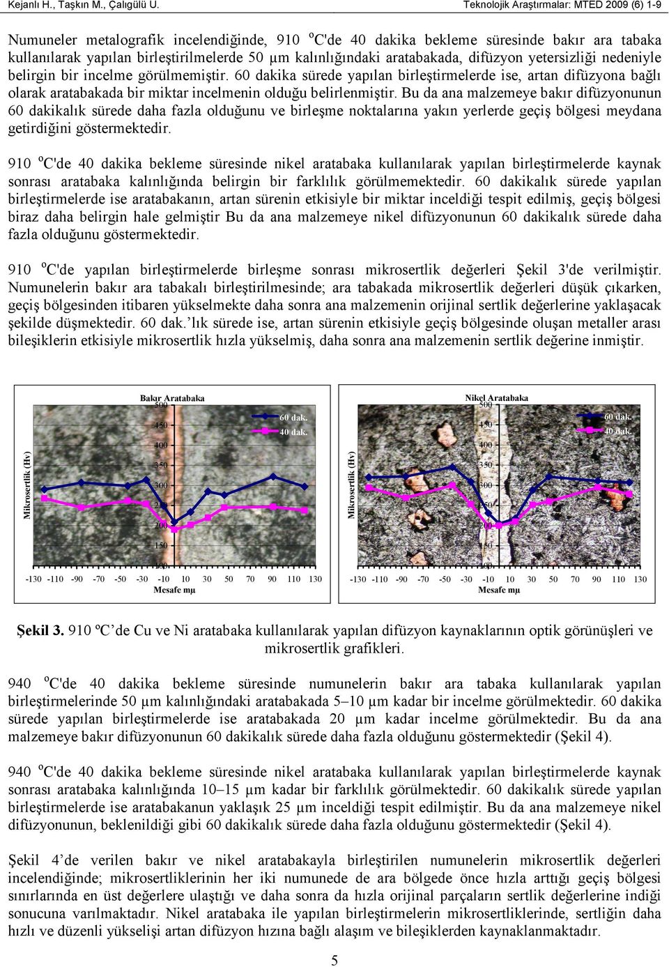 aratabakada, difüzyon yetersizliği nedeniyle belirgin bir incelme görülmemiştir.