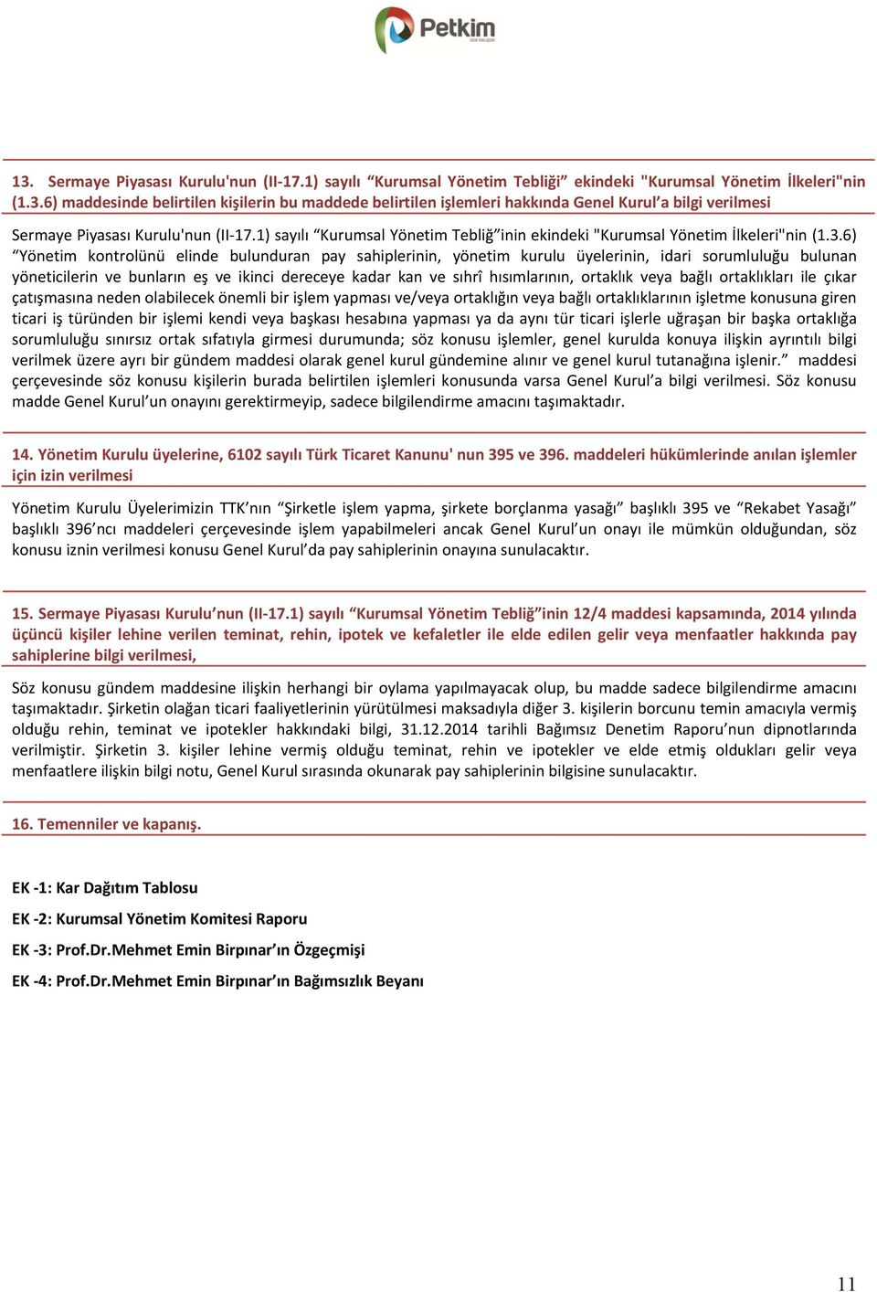 6) Yönetim kontrolünü elinde bulunduran pay sahiplerinin, yönetim kurulu üyelerinin, idari sorumluluğu bulunan yöneticilerin ve bunların eş ve ikinci dereceye kadar kan ve sıhrî hısımlarının,