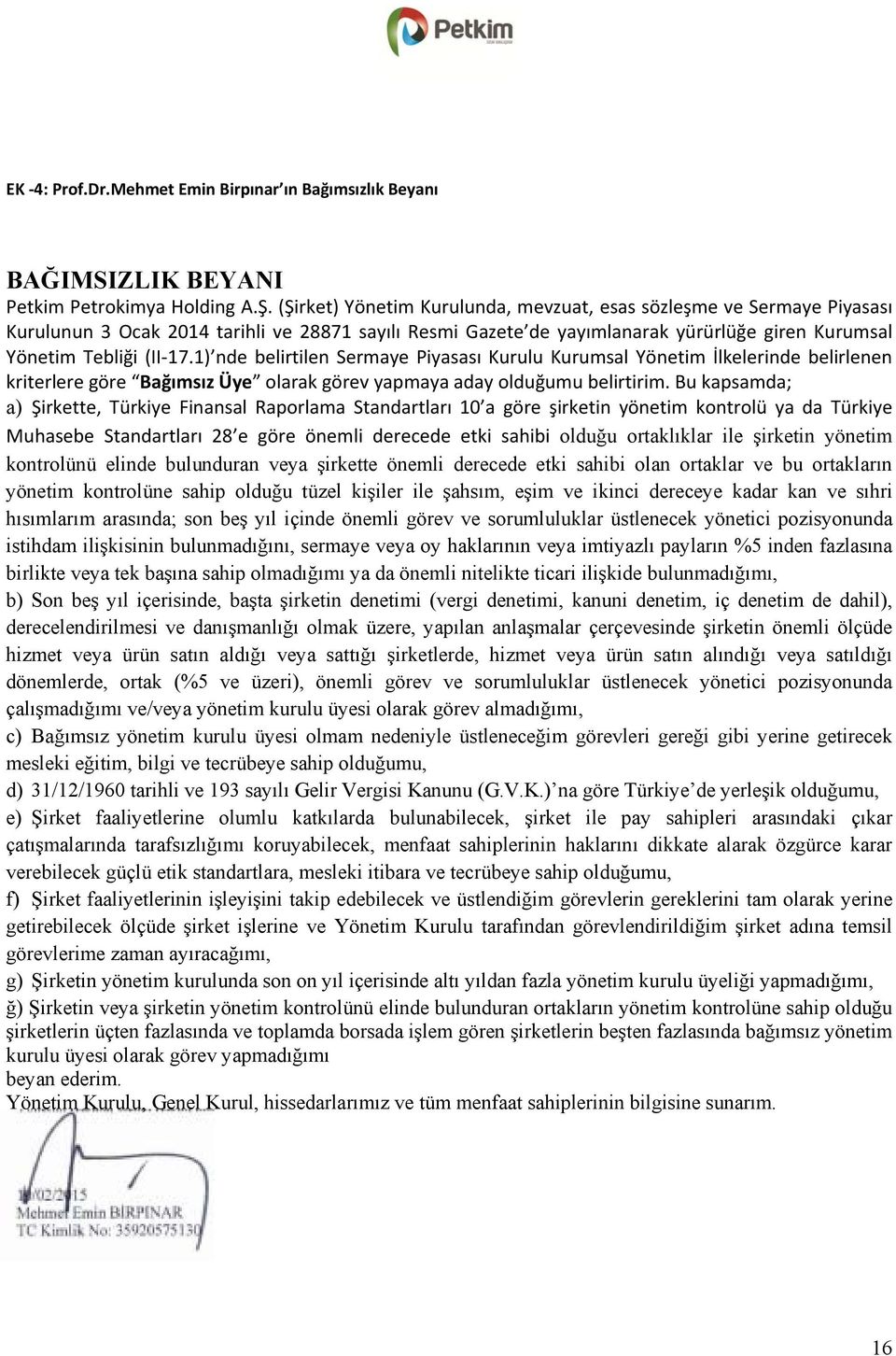 1) nde belirtilen Sermaye Piyasası Kurulu Kurumsal Yönetim İlkelerinde belirlenen kriterlere göre Bağımsız Üye olarak görev yapmaya aday olduğumu belirtirim.