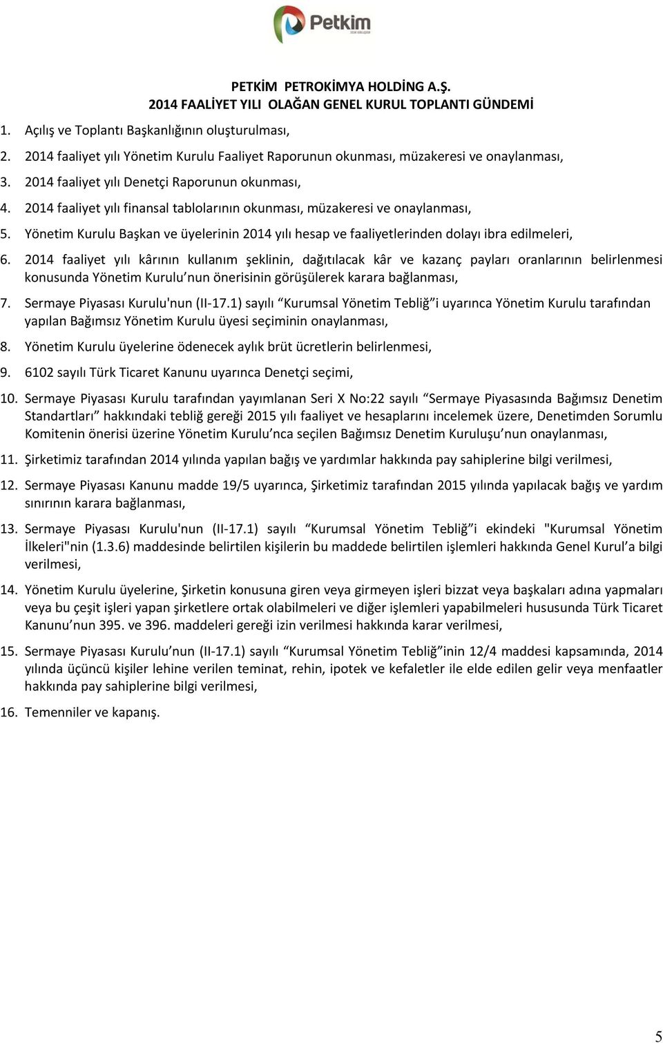 2014 faaliyet yılı finansal tablolarının okunması, müzakeresi ve onaylanması, 5. Yönetim Kurulu Başkan ve üyelerinin 2014 yılı hesap ve faaliyetlerinden dolayı ibra edilmeleri, 6.