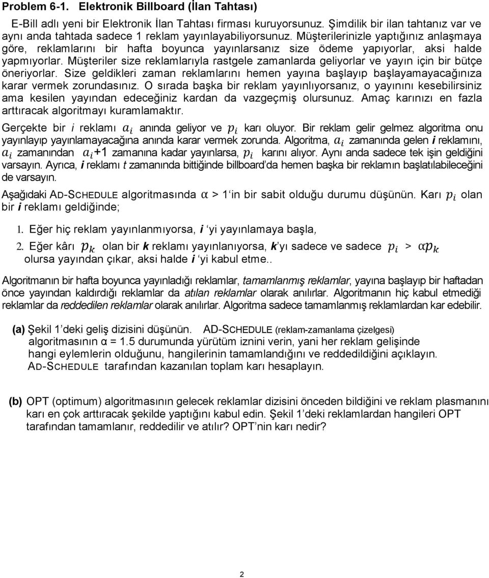 Müşterilerinizle yaptığınız anlaşmaya göre, reklamlarını bir hafta boyunca yayınlarsanız size ödeme yapıyorlar, aksi halde yapmıyorlar.