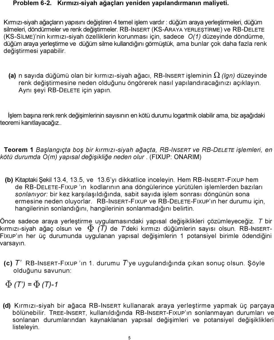 RB-INSERT (KS-ARAYA YERLEŞTİRME) ve RB-DELETE (KS-SİLME) nin kırmızı-siyah özelliklerin korunması için, sadece O(1) düzeyinde döndürme, düğüm araya yerleştirme ve düğüm silme kullandığını görmüştük,