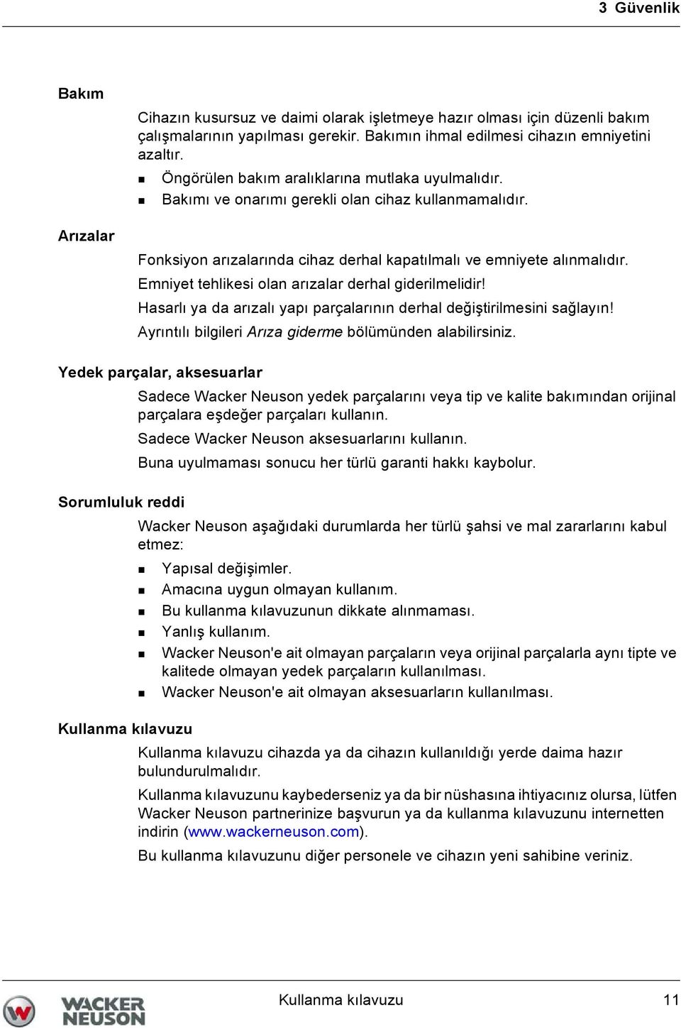 Emniyet tehlikesi olan arızalar derhal giderilmelidir! Hasarlı ya da arızalı yapı parçalarının derhal değiştirilmesini sağlayın! Ayrıntılı bilgileri Arıza giderme bölümünden alabilirsiniz.