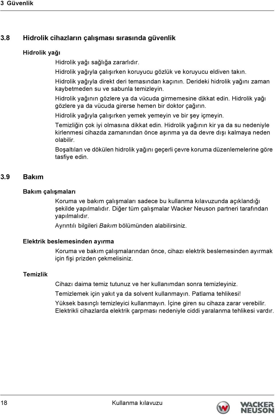 Hidrolik yağı gözlere ya da vücuda girerse hemen bir doktor çağırın. Hidrolik yağıyla çalışırken yemek yemeyin ve bir şey içmeyin. Temizliğin çok iyi olmasına dikkat edin.