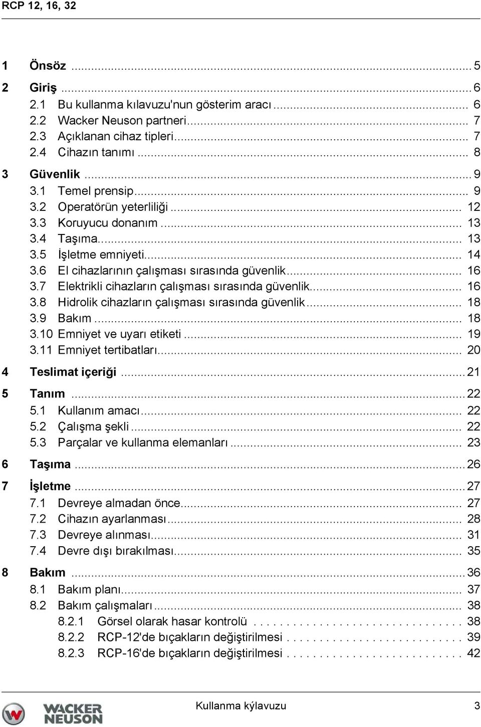 7 Elektrikli cihazların çalışması sırasında güvenlik... 16 3.8 Hidrolik cihazların çalışması sırasında güvenlik... 18 3.9 Bakım... 18 3.10 Emniyet ve uyarı etiketi... 19 3.11 Emniyet tertibatları.