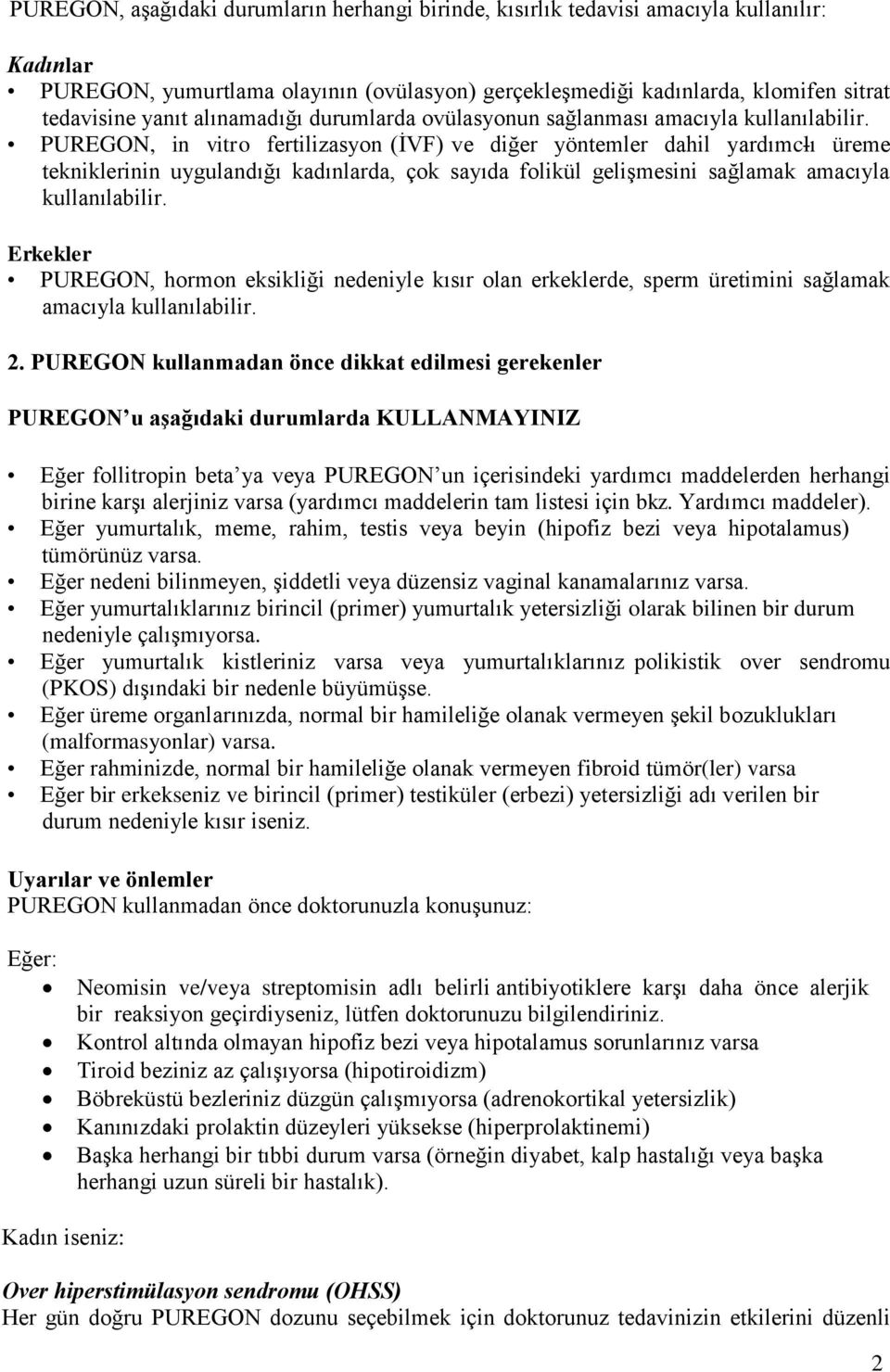 PUREGON, in vitro fertilizasyon (İVF) ve diğer yöntemler dahil yardımclı üreme tekniklerinin uygulandığı kadınlarda, çok sayıda folikül gelişmesini sağlamak amacıyla kullanılabilir.