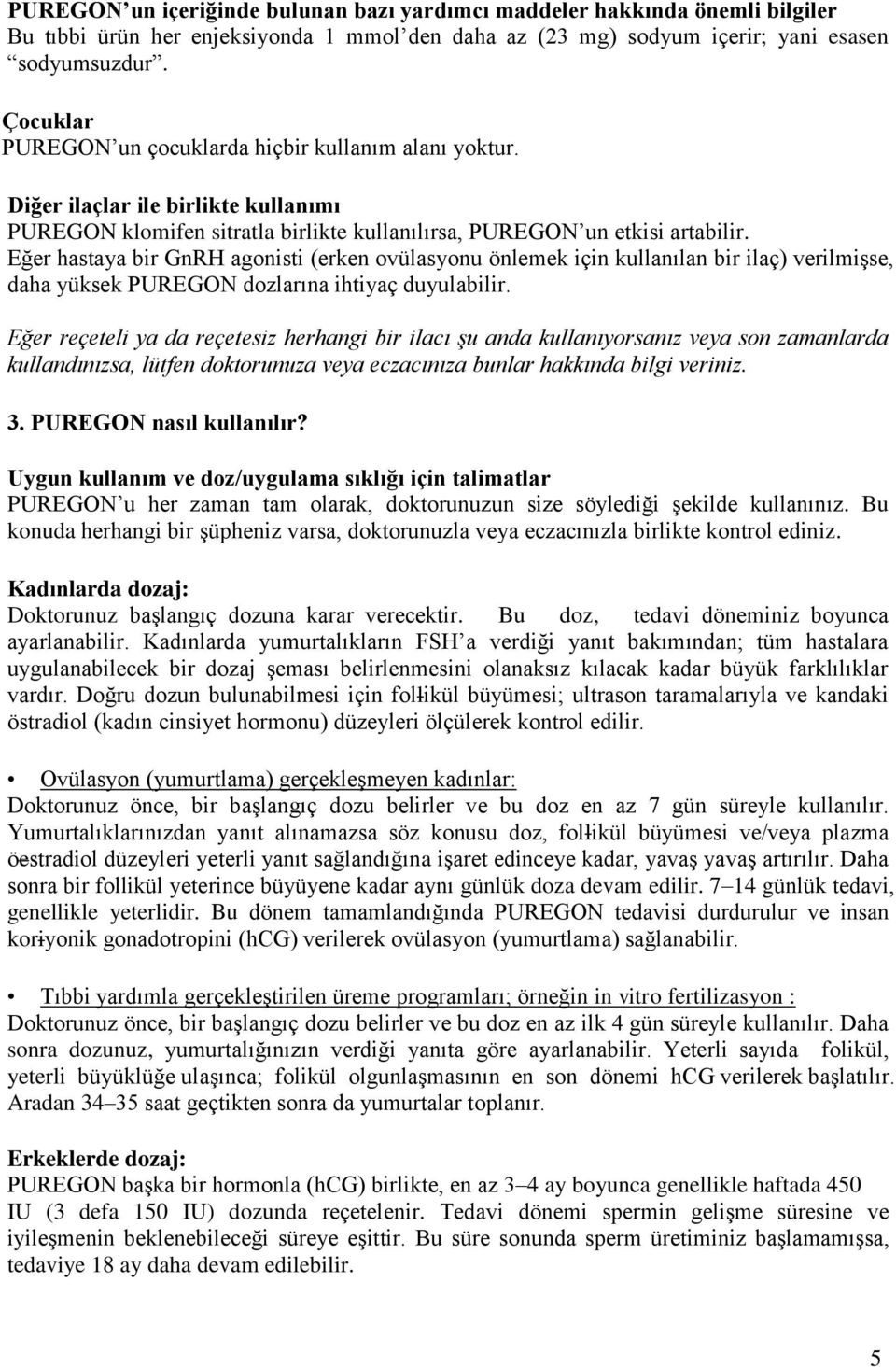 Eğer hastaya bir GnRH agonisti (erken ovülasyonu önlemek için kullanılan bir ilaç) verilmişse, daha yüksek PUREGON dozlarına ihtiyaç duyulabilir.